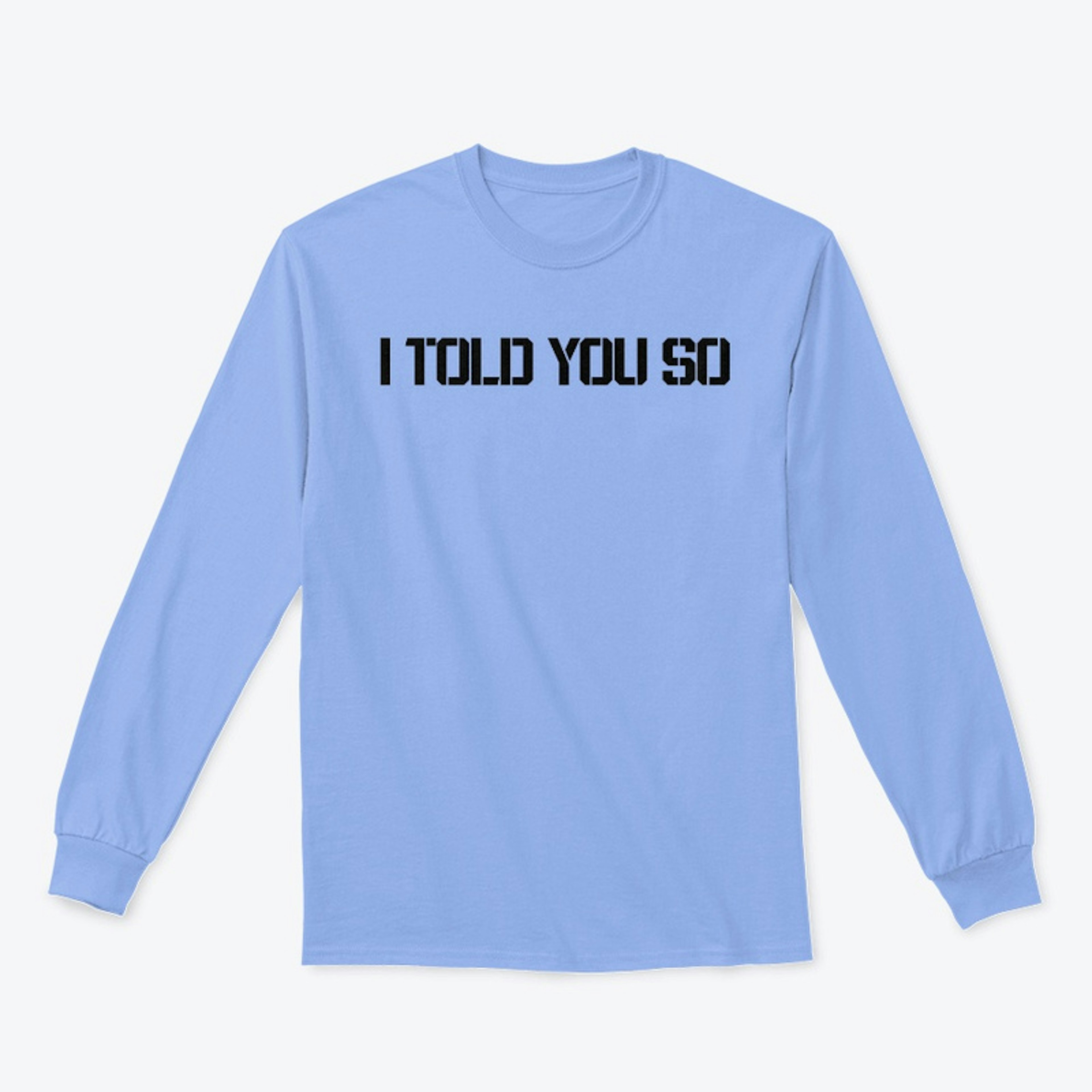 I TOLD YOU SO Classic Long Sleeve Tee