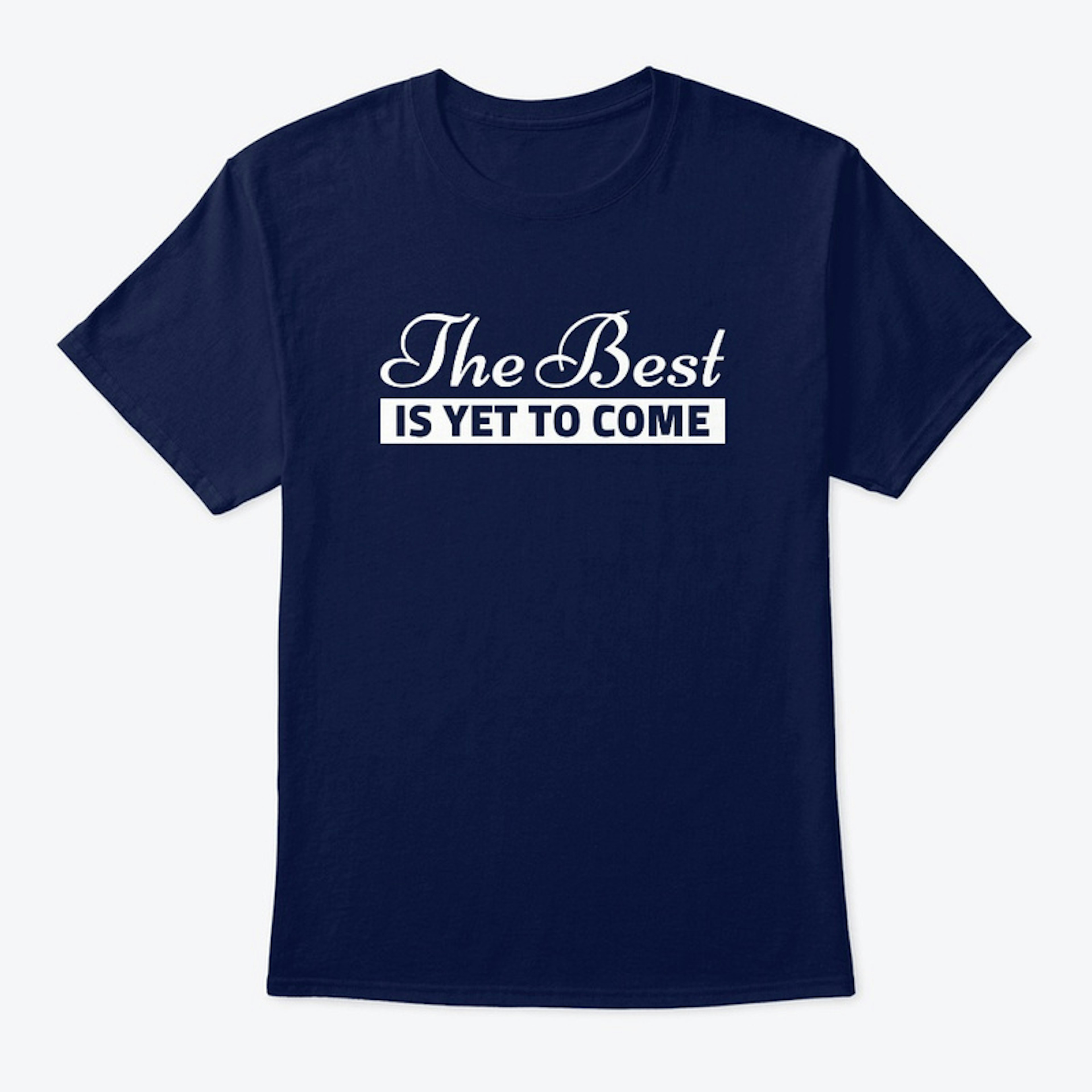 The Best Is Yet To Come Classic T-Shirt