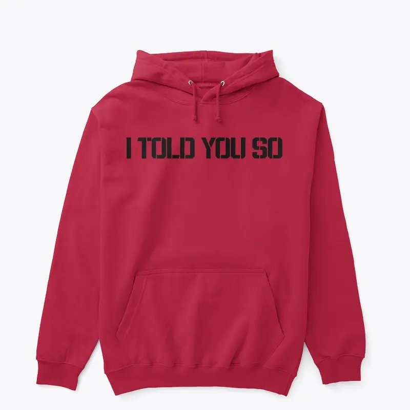 I TOLD YOU SO Classic Pullover Hoodie